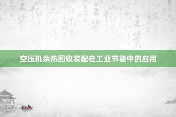 空压机余热回收装配在工业节能中的应用
